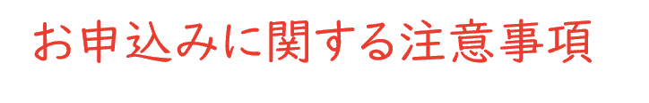 お申込みに関する注意事項